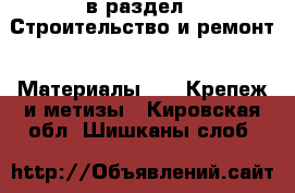  в раздел : Строительство и ремонт » Материалы »  » Крепеж и метизы . Кировская обл.,Шишканы слоб.